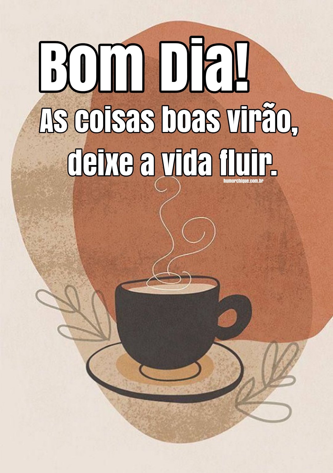 Bom dia! As coisas boas virão, deixe a vida fluir.