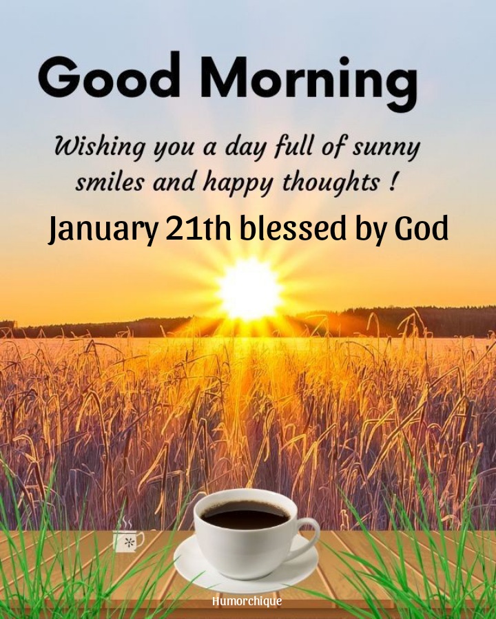 Good morning, January 21st. Wonderful! Blessed messages for you